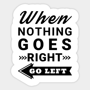 When nothing goes right go left Sticker